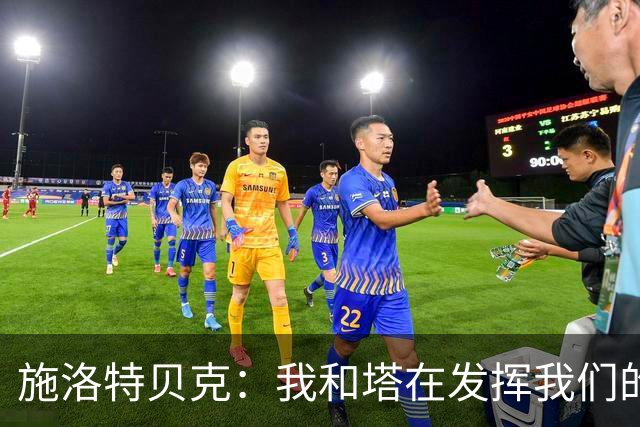 施洛特贝克：我和塔在发挥我们的能力后 乃是全世界最出色的组合